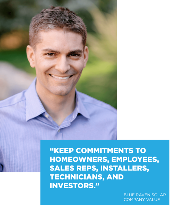 Keep commitments to homeowners, employees, sales reps, installers, technicians, and investors